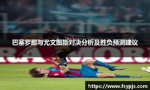 巴塞罗那与尤文图斯对决分析及胜负预测建议