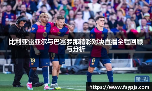 比利亚雷亚尔与巴塞罗那精彩对决直播全程回顾与分析