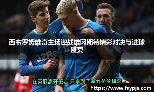 西布罗姆维奇主场迎战维冈期待精彩对决与进球盛宴